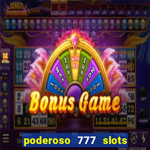 poderoso 777 slots paga mesmo